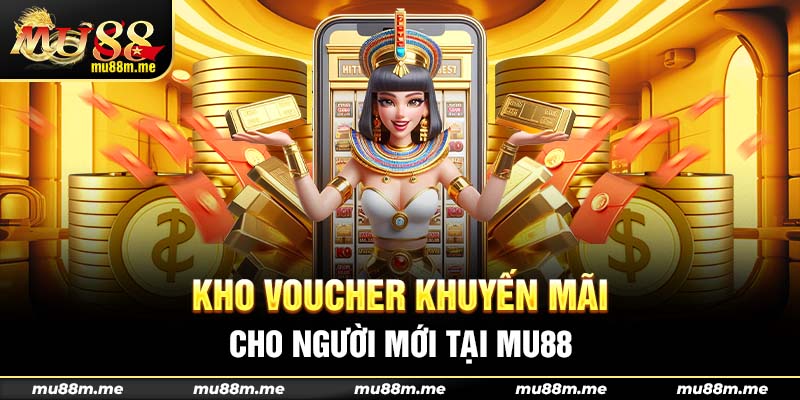 Kho voucher khuyến mãi dành cho người mới tại Mu88